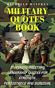 The present military logistics system would be planning in such a manner that military forces should be able to sustain the men and material for any type of war scenarios. Military Quotes Book Inspiring Military Leadership Quotes For Strength Persistence And Survival By Michelle Winfrey