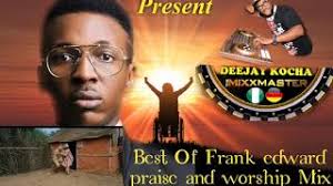 DEEJAY KOCHA/BEST OF FRANK EDWARD/PRAISE AND WORSHIP MIXTAPE