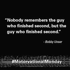 Nobody Remembers The Guy Who Finished Second But The Guy Who Finished Second Bobby Unser Quotes Racing Remember Quotes It Is Finished