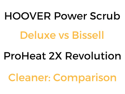 Bissell Proheat 2x Lift Off Pet How To Use Hoover Power Scrub Deluxe Vs Bissell Proheat 2x Revolution Cleaner Comparison Hoover Cleaners Power
