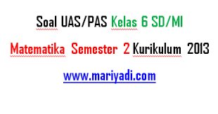 Maybe you would like to learn more about one of these? Soal Uas Kelas 6 Matematika Semester 2 Kurikulum 2013 Mariyadi Com