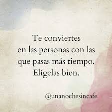 Te Conviertes En Las Personas Con Las Que Pasas Mas Tiempo Eligelas Bien Citas Sobre Lecciones De Vida Frases Bonitas Frases Divertidas