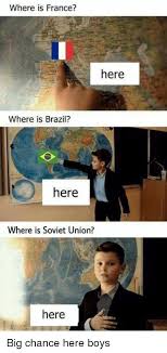 Where Is France Here Where Is Brazil Here Meme Generator Imgflip