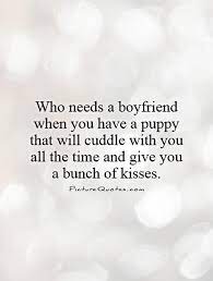 Time To Cuddle Quotes Who Needs A Boyfriend When You Have A Puppy That Will Cuddle Dogtrainingobedienceschool Com You can try to give her positive reinforcement for cuddling, but that's about it. time to cuddle quotes who needs a