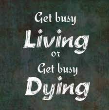 And get busy and find out how to do it. Get Busy Living Or Get Busy Dying By Ghostofabbie On Deviantart