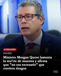 El ministro de Educación, Morgan Quero, expresó su pesar por la mu'rte de  la maestra Mónica Vergara Amaya, quien fall'ció tras extraviarse en la  neblina mientras viajaba a su colegio en La