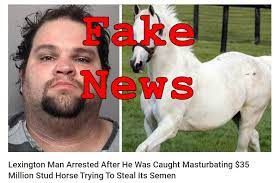 Fake News: Lexington Man NOT Arrested After He Was Caught Masturbating $35  Million Stud Horse Trying To Steal Its Semen | Lead Stories