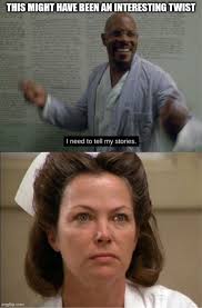 THIS MIGHT E BEEN AN INTERESTING TWIST I need Ineedtotellmystories. to tell  my stories. imgflip.com imaflip com