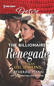 The Billionaire Renegade (Alaskan Oil Barons, book 7) by Catherine Mann