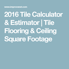2016 Tile Calculator Estimator Tile Flooring Ceiling Square Footage With Images Tile Floor Tiles Floor Ceiling