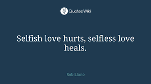 Selfish Love Hurts Selfless Love Heals