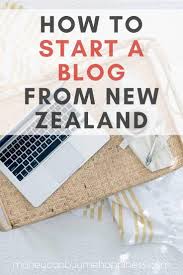 How To Start A Blog In New Zealand How To Start A Blog Earn Money From Internet Blogging Basics