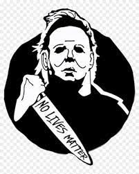 As it turns out, the anecdote is very true. Michael Myers No Lives Matter Clipart 961617 Pikpng