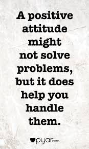 A Positive Attitude Might Not Solve Problems But It Does Help You Handle Them Pyar Love Positivity Problem Quotes Fake Friend Quotes Friends Quotes