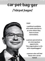 This describes him so well. 10:20AMSunAug24 1 10:20AM Sun Aur ng 24 75%  car.pet-bag.ger /'kärpat,bagar/ bagar/ noun a political candidate who seeks  election in an area where they have no local connections.