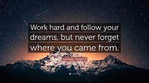 Never forget where you came from. Vanessa Hudgens Quote Work Hard And Follow Your Dreams But Never Forget Where You Came From