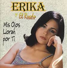 La canción de "Mis ojos lloran Por ti" fue una sensación con Erika y el  ruedo. Fue la canción que empezó a dar le luz a Erika y el ruedo. Aunque muy