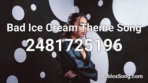 Times when the :d is appropriate: Bad Ice Cream Theme Song Roblox Id Roblox Music Codes
