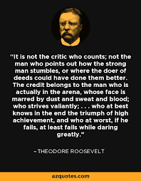 Who spends himself in a worthy cause; Theodore Roosevelt Quote It Is Not The Critic Who Counts Not The Man