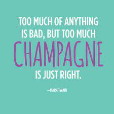 Too Much Of Anything Is Bad But Too Much Champagne Is Just Right Inspirational Quotes Quotes Anything