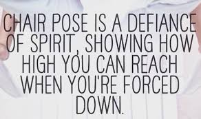 Chair Pose Is A Defiance Of Spirit Showing How High You Can Reach When You Re Forced Down Ventura Yoga Yoga Quotes Advanced Yoga Teaching Yoga