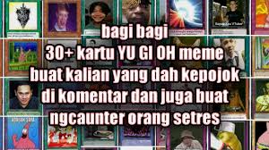 R/animemes people that just saya memes played it me and my my 14 followers day 16 of song of saya memes. Bagi Bagi Kartu Yu Gi Oh Meme Part 1 Buat Kalian Yang Udah Kepojok Dikomentar Youtube