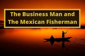 The Story Of The Business Man And The Mexican Fisherman It Comes In Many Varieties But It Always Teaches The Secret To Bala Things To Come Learn Art Great Stories