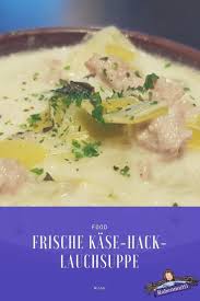 Hackfleisch Kase Lauch Suppe Ohne Tute Hackfleisch Kase Lauch Suppe Kase Lauch Suppe Lauchsuppe