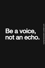 Be A Voice Not An Echo Words Quotes Motivational Quotes Words
