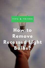 How To Remove Recessed Light Bulbs Recessed Lighting Light Bulbs Bulb