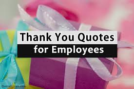 Our company would not be where it is today without your talents, attitude, and. Thank You Quotes For Employees Appreciation Quoteslines