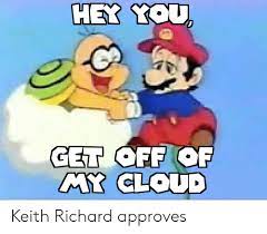 chorus i said, hey, you, get off of my cloud hey, you, get off of my cloud hey, you, get off of my cloud don't hang around cause two's a crowd on my cloud baby verse 3 i was sick and tired. Hey You Get Off Of My Cloud Keith Richard Approves Reddit Meme On Me Me