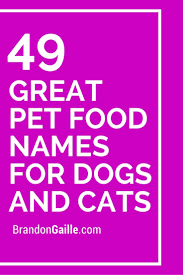150 Great Pet Food Names For Dogs And Cats Food Names Food Animals Catchy Slogans