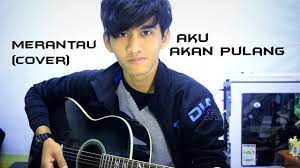 Ku selalu terbayang ke kampung halaman. Lagu Merantau Aku Akan Pulang Pemuda Idaman Cover Youtube