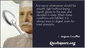 La bonne cuisine est la base du véritable bonheur. Any Sauce Whatsoever Should Be Smooth Light Without Being Liquid Glossy To The Eye And Decided