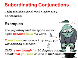 Subordinating conjunctions are also known as subordinators, subordinate conjunctions, and complementizers. Subordinating Conjunctions Join Clauses And Make Complex Sentences Examples The Paperboy Lost The Sports Section Again Because He Is The Worst If You Ppt Download