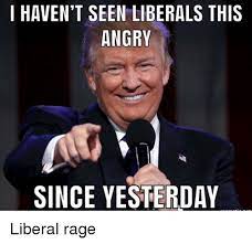 I Haven T Seen Liberals This Angry Since Yesterday Angry Meme On Me Me
