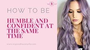 How To Be Humble And Confident At The Same Time | Inspired Housewife