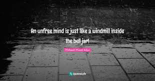 In this quote, napoleon declares that the animals will begin selling farm products in order to earn money to buy materials to build the windmill. An Unfree Mind Is Just Like A Windmill Inside The Bell Jar Quote By Mehmet Murat Ildan Quoteslyfe