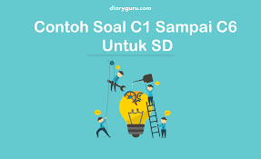120 menit tipe soal : Contoh Soal C1 Sampai C6 Untuk Sd Diary Guru