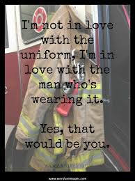 Whether you're looking for something more serious or funny, our collection of anniversary quotes for your husband will help you create the perfect message. I Love My Firefighter Quotes Quotesgram