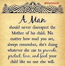 A Man Should Never Disrespect The Mother Of His Child No Matter How Mad You Are Always Remember That She S Doing Whatever She Can To Provide Protect Love An Quotes About