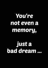 You Re Not Even A Memory Just A Bad Dream Bad Dreams Quotes Bad Dreams Bad Memories