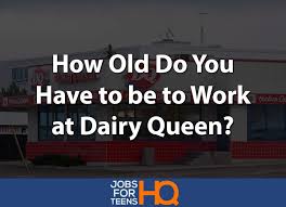 Jobs for 15 year olds; How Old Do You Have To Be To Work At Dairy Queen