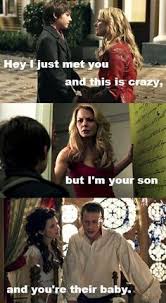 Hey I Just Met You And This Is Crazy Meme Hey I Just Met You And This Is Crazy But I M Your Son And Your Their Baby Once Upon A Time Funny Ouat Funny Once Upon A Time