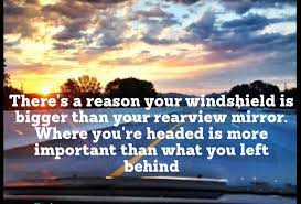 There S A Reason Why Your Windshield Is Bigger Than Your Rearview Mirror Where You Re Head Famous Philosophy Quotes Inner Beauty Quotes Words Of Encouragement