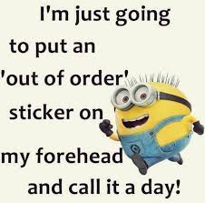 I M Just Going To Put An Out Of Order Sticker On My Forehead And Forehead Funny Minion Quotes I39m Min Funny Minion Quotes Funny Quotes Minions Funny