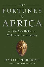 The Fortunes of Africa: A 5,000-Year History of Wealth, Greed, and Endeavor  by Martin Meredith