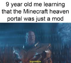 First you have to create a special portal, which is a. 9 Year Old Me Learning That The Minecraft Heaven Portal Was Just A Mod Impossible Anyone Else Heaven Meme On Me Me