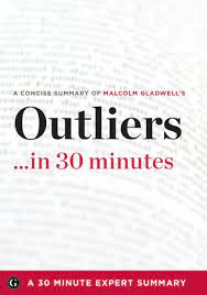 But extraordinary success in life is often the result of practical intelligence. Summary Outliers In 30 Minutes A Concise Summary Of Malcolm Gladwell S Bestselling Book By The 30 Minute Expert Series